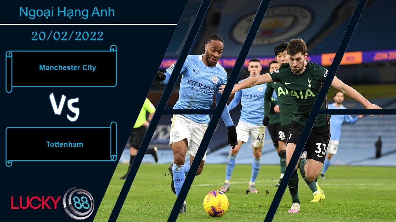 LUCKY88 Manchester City vs Tottenham, Nhận định bóng đá 20/02/2022, Phong độ vũ bão
