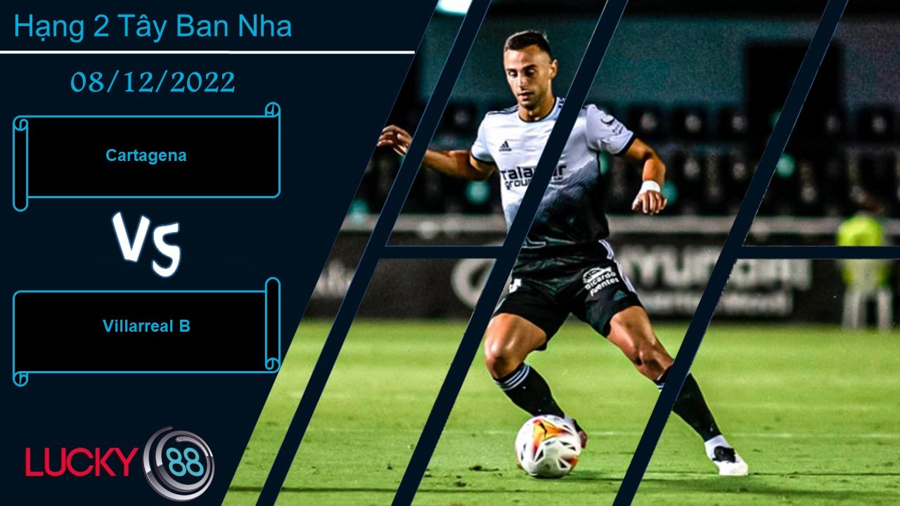 LUCKY88 Cartagena vs Villarreal B, Nhận định bóng đá 08/12/2022, Trông vào điểm tựa