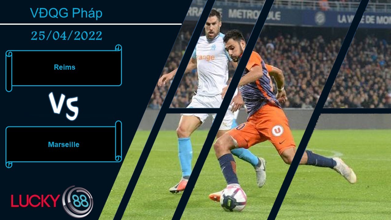 LUCKY88 Reims vs Marseille , Nhận định bóng đá 25/04/2022, Con mồi vừa miếng