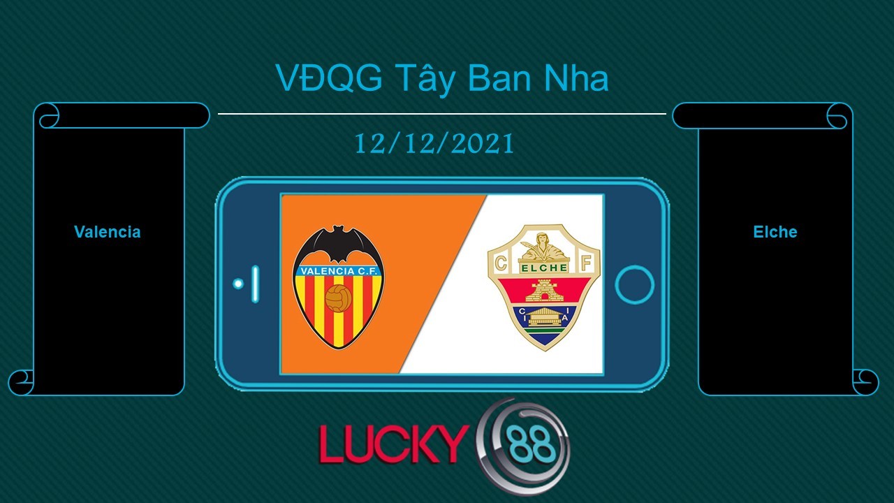 LUCKY88 Valencia vs Elche , Tip bóng đá miễn phí ngày 12/12/2021