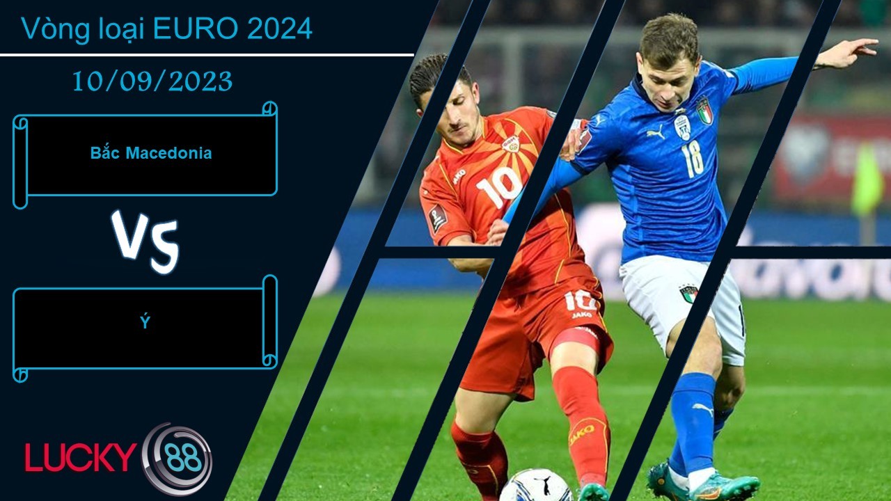 LUCKY88 Bắc Macedonia vs Ý, Nhận định bóng đá 10/09/2023, Chiến thắng nhọc nhằn