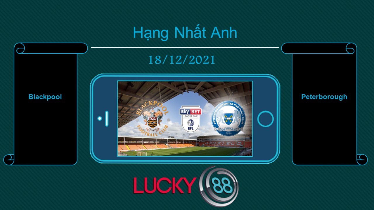 LUCKY88 Blackpool vs Peterborough , Tip bóng đá miễn phí ngày 18/12/2021