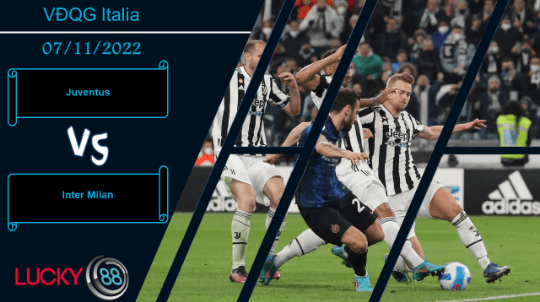 LUCKY88 Juventus vs Inter Milan , Nhận định bóng đá 07/11/2022, Đụng đổ nảy lửa