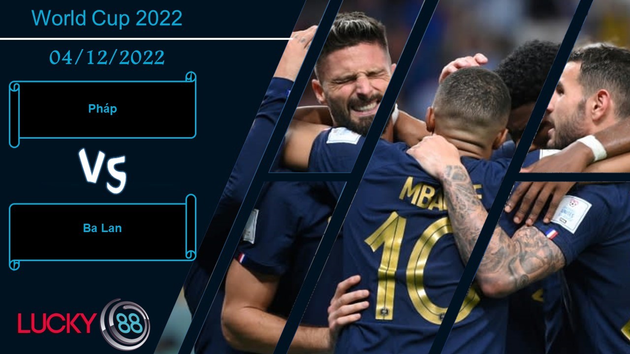 LUCKY88 Pháp vs Ba Lan, Nhận định bóng đá 04/12/2022, Không đủ sức ngăn chặn