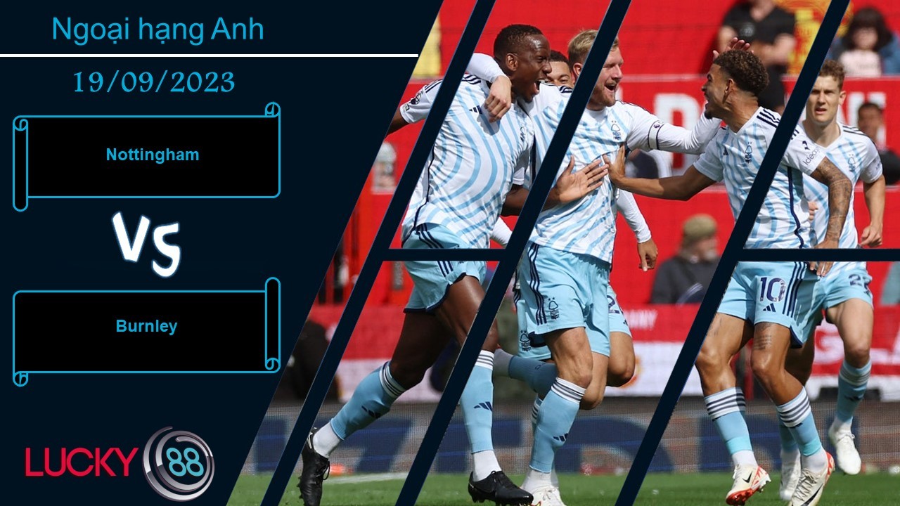LUCKY88 Nottingham vs Burnley, Nhận định bóng đá 19/09/2023, Thắng lợi tối thiểu