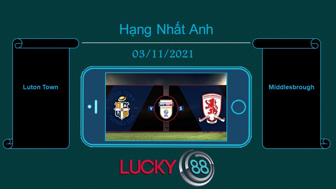 LUCKY88 Luton Town vs Middlesbrough , Tip bóng đá miễn phí ngày 03/11/2021