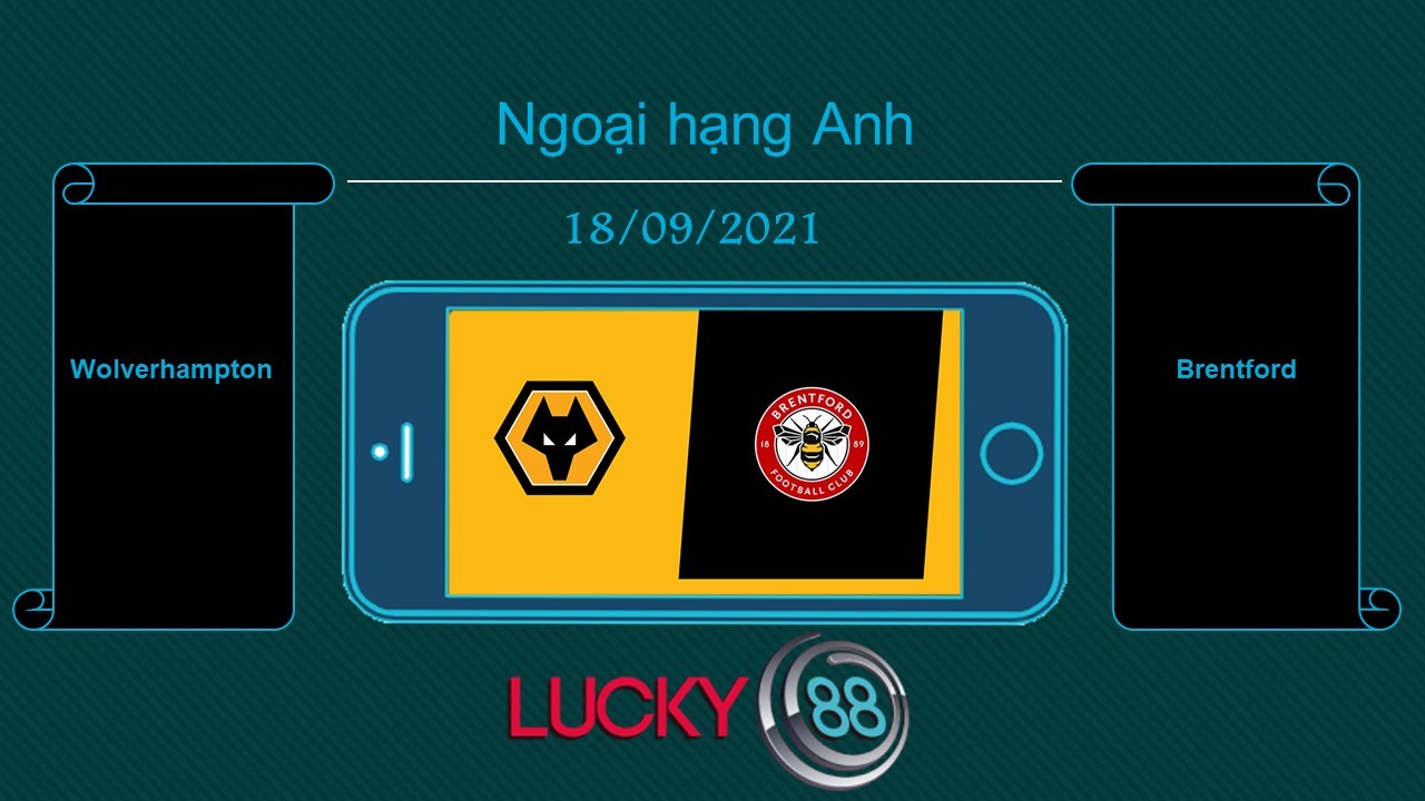 LUCKY88 Wolverhampton vs Brentford , Tip bóng đá miễn phí ngày 18/09/2021