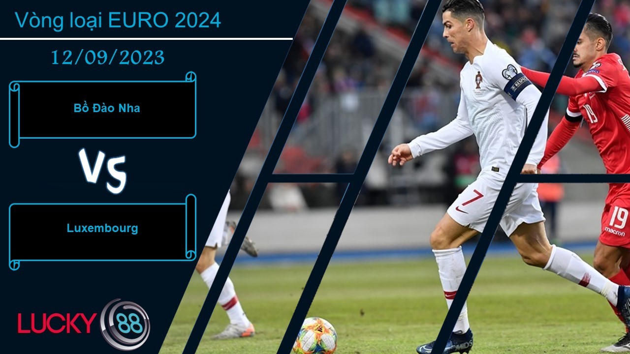 LUCKY88 Bồ Đào Nha vs Luxembourg, Nhận định bóng đá 12/09/2023, Con mồi ưa thích