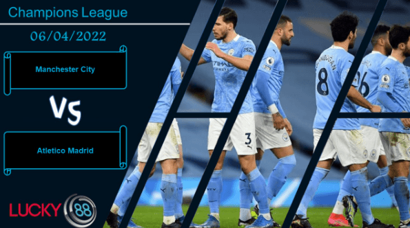 LUCKY88 Manchester City vs Atletico Madrid , Nhận định bóng đá 06/04/2022, Đến lúc khẳng định