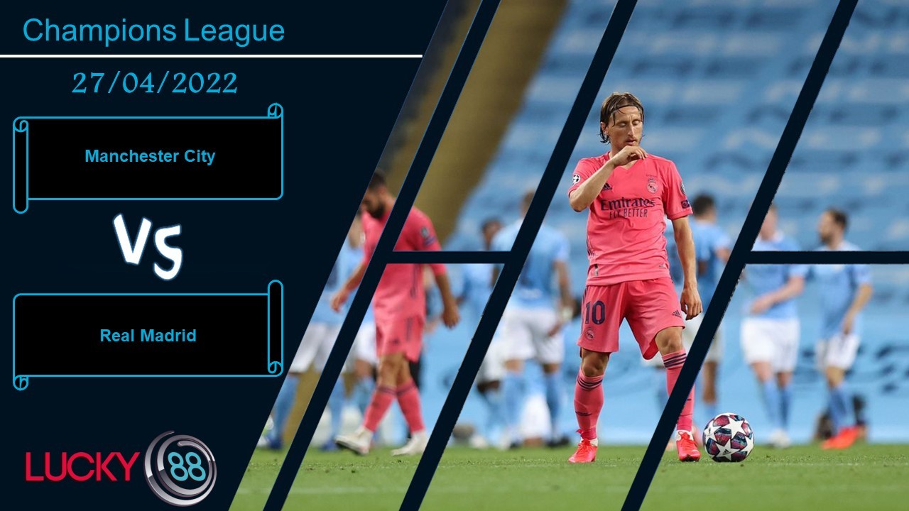 LUCKY88 Manchester City vs Real Madrid , Nhận định bóng đá 27/04/2022, Long tranh hổ đấu