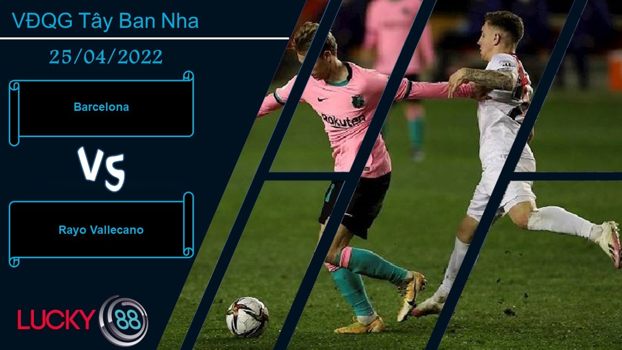 LUCKY88 Barcelona vs Rayo Vallecano , Nhận định bóng đá 25/04/2022, 3 điểm trong tầm tay