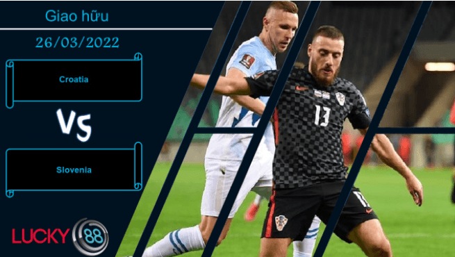 LUCKY88 Croatia vs Slovenia , Nhận định bóng đá 26/03/2022, Mang tính thử nghiệm