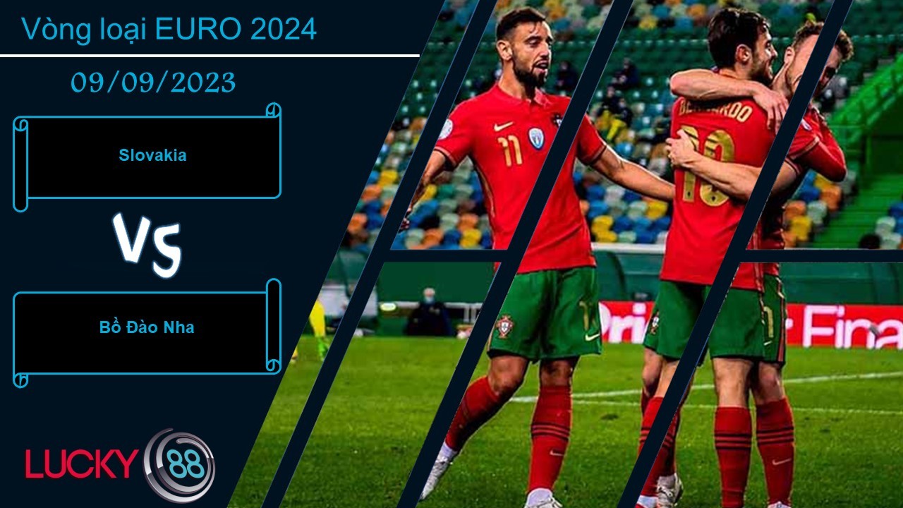 LUCKY88 Slovakia vs Bồ Đào Nha, Nhận định bóng đá 09/09/2023, Đối thủ kiểm chứng